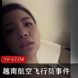 越南航空飞行员S生活混乱事件私密视频曝光，24分钟作者自拍！